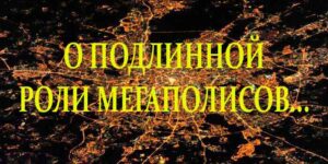 О подлинной роли мегаполисов…